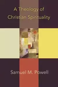 A Theology of Christian Spirituality - Samuel M. Powell