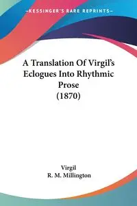 A Translation Of Virgil's Eclogues Into Rhythmic Prose (1870) - Virgil