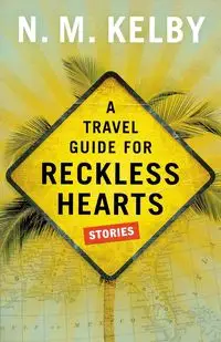 A Travel Guide for Reckless Hearts - Kelby N. M.