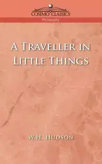 A Traveller in Little Things - Hudson W. H.