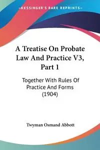 A Treatise On Probate Law And Practice V3, Part 1 - Abbott Twyman Osmand