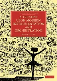 A Treatise Upon Modern Instrumentation and Orchestration - Hector Berlioz