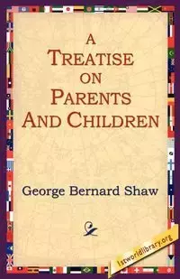 A Treatise on Parents and Children - George Bernard Shaw