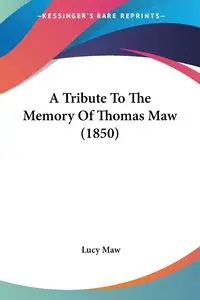 A Tribute To The Memory Of Thomas Maw (1850) - Lucy Maw