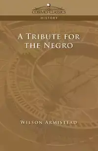 A Tribute for the Negro - Wilson Armistead