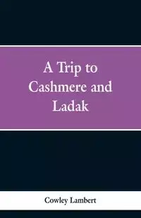 A Trip to Cashmere and Ladak - Lambert Cowley