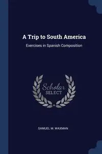 A Trip to South America - Samuel M. Waxman