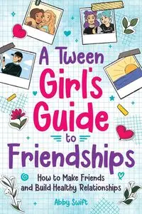 A Tween Girls' Guide to Friendships - Abby Swift