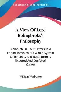 A View Of Lord Bolingbroke's Philosophy - William Warburton