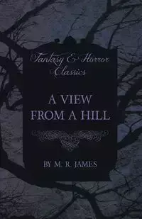 A View from a Hill (Fantasy and Horror Classics) - James M. R.