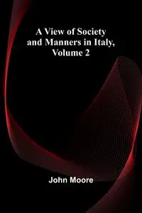 A View of Society and Manners in Italy, Volume 2 - John Moore