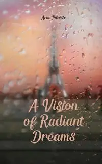 A Vision of Radiant Dreams - Aron Pilviste