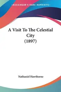 A Visit To The Celestial City (1897) - Nathaniel Hawthorne