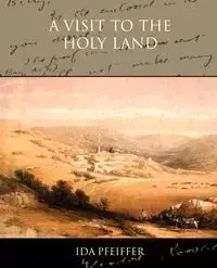 A Visit to the Holy Land - Ida Pfeiffer