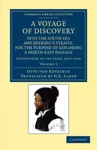 A   Voyage of Discovery, Into the South Sea and Beering's Straits, for the Purpose of Exploring a North-East Passage - Otto Von Kotzebue