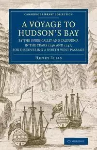 A   Voyage to Hudson's-Bay by the Dobbs Galleyand Californiain the Years 1746 and 1747, for Discovering a North West Passage - Ellis Henry