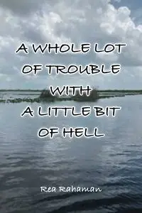 A Whole Lot of Trouble with a Little Bit of Hell - Rea Rahaman