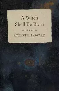 A Witch Shall Be Born - Howard Robert E.