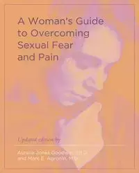 A Woman's Guide to Overcoming Sexual Fear and Pain - Goodwin Aurelie Jones