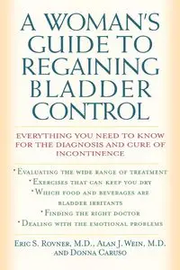 A Woman's Guide to Regaining Bladder Control - Eric S. Rovner