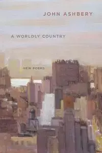 A Worldly Country - John Ashbery