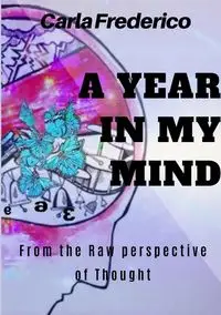 A Year in My Mind, From the Raw Perspective of Thought - Carla Frederico