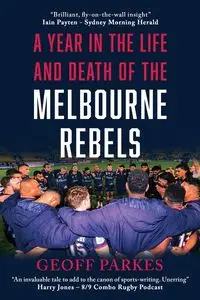 A Year in the Life and Death of the Melbourne Rebels - Parkes Geoff