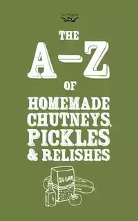 A-Z of Homemade Chutneys, Pickles and Relishes - Publishing Two Magpies