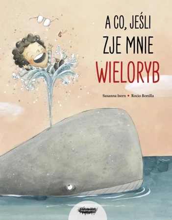 A co, jeśli zje mnie wieloryb? - Susanna Isern, Rocio Bonilla