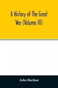 A history of the great war (Volume III) - John Buchan