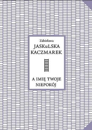 A imię twoje niepokój - Zdzisława Jaskulska Kaczmarek