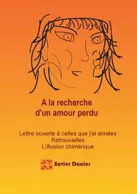 A la recherche d'un amour perdu... - Xavier Danier