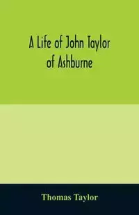 A life of John Taylor of Ashburne, Rector of Bosworth, prebendary of Westminster, & friend of Dr. Samuel Johnson. Together with an account of the Taylors & Websters of Ashburne, with pedigrees and copious genealogical notes - Taylor Thomas