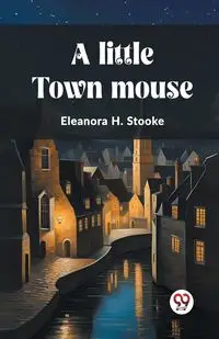 A little town mouse - Eleanora H. Stooke