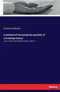 A method of increasing the quantity of circulating-money - Weston Ambrose