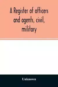 A register of officers and agents, civil, military, and naval in the service of the United States on the 30th of September 1825; Together with the Names, Force, and Condition of all the Ships and Vessels Belonging to the United States. And When and Where 