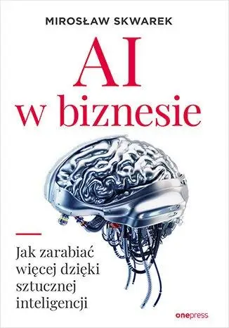 AI w biznesie. Jak zarabiać więcej dzięki... - Mirosław Skwarek