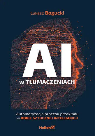 AI w tłumaczeniach. Automatyzacja procesu przekładu w dobie sztucznej inteligencji - Łukasz Bogucki