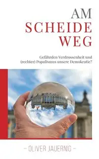 AM SCHEIDEWEG - Gefährden Verdrossenheit und (rechter) Populismus unsere Demokratie? - Oliver Jauernig