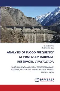 ANALYSIS OF FLOOD FREQUENCY AT PRAKASAM BARRAGE RESERVOIR, VIJAYAWADA - Krishna G. Sai