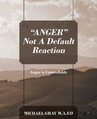 "ANGER" Not A Default Reaction - MA Ed Michael Gray