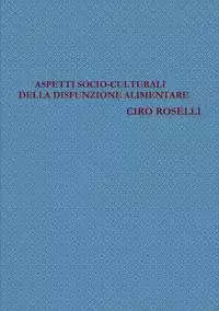 ASPETTI SOCIO-CULTURALI DELLA DISFUNZIONE ALIMENTARE - ROSELLI CIRO