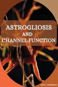 ASTROGLIOSIS AND CHANNEL FUNCTION - V. JOHN ZIMMERMAN