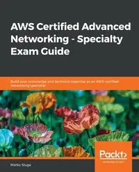 AWS Certified Advanced Networking - Specialty Exam Guide - Sluga Marko