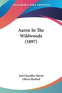 Aaron In The Wildwoods (1897) - Harris Joel Chandler