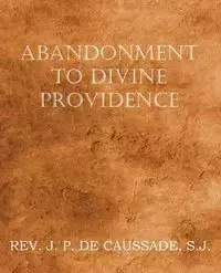 Abandonment to Divine Providence - De Caussade Jean-Pierre