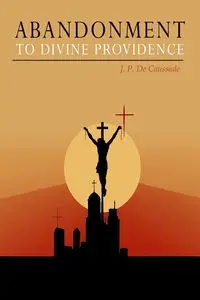 Abandonment to Divine Providence - Jean Pierre Caussade de