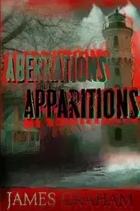 Aberrations and Apparitions - Graham James