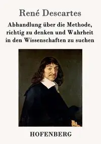 Abhandlung über die Methode, richtig zu denken und Wahrheit in den Wissenschaften zu suchen - Descartes René