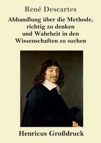 Abhandlung über die Methode, richtig zu denken und Wahrheit in den Wissenschaften zu suchen (Großdruck) - Descartes René